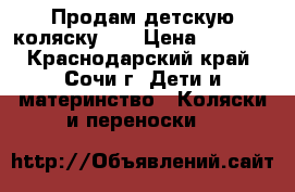 Продам детскую коляску!!! › Цена ­ 3 000 - Краснодарский край, Сочи г. Дети и материнство » Коляски и переноски   